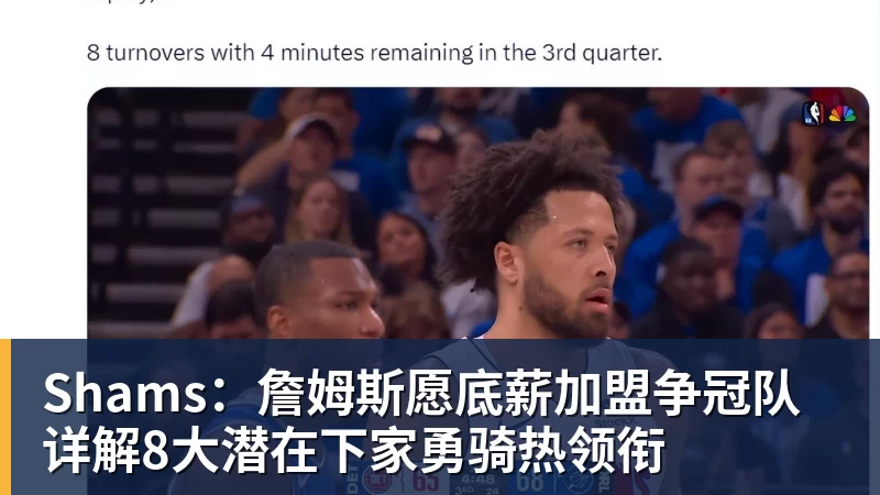 星空体育Shams：詹姆斯愿底薪加盟争冠队 详解8大潜在下家勇骑热领衔