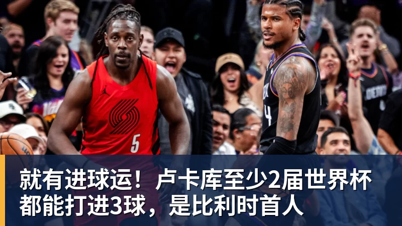 星空体育就有进球运！卢卡库至少2届世界杯都能打进3球，是比利时首人