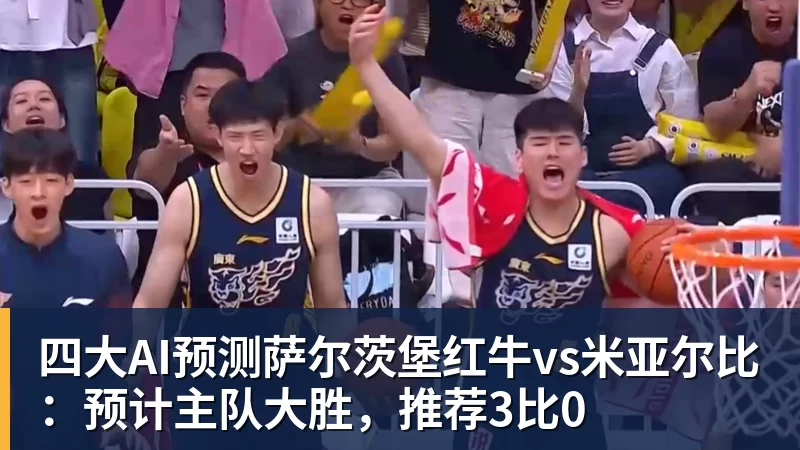 四大AI预测萨尔茨堡红牛vs米亚尔比：预计主队大胜，推荐3比0