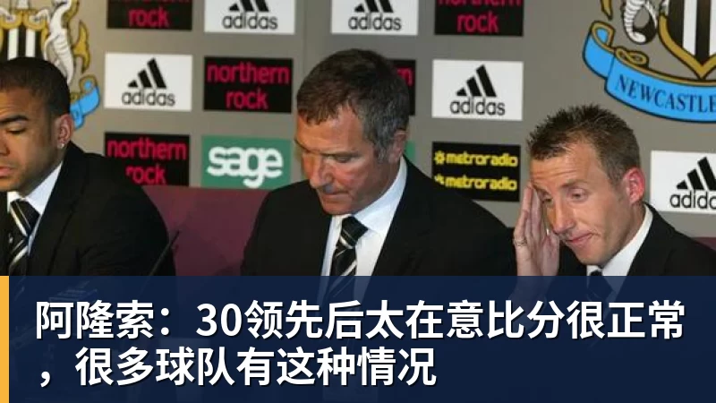 星空体育阿隆索：30领先后太在意比分很正常，很多球队有这种情况
