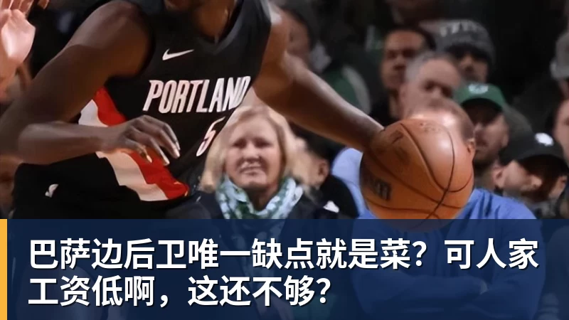 星空体育巴萨边后卫唯一缺点就是菜？可人家工资低啊，这还不够？