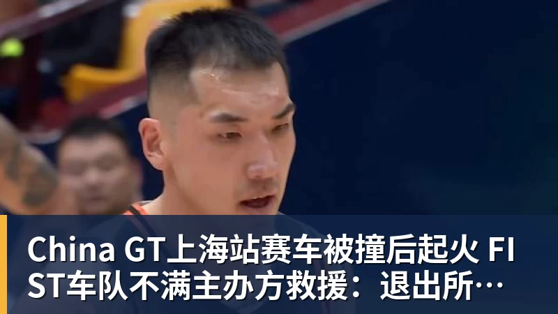星空体育China GT上海站赛车被撞后起火 FIST车队不满主办方救援：退出所有China GT系列赛