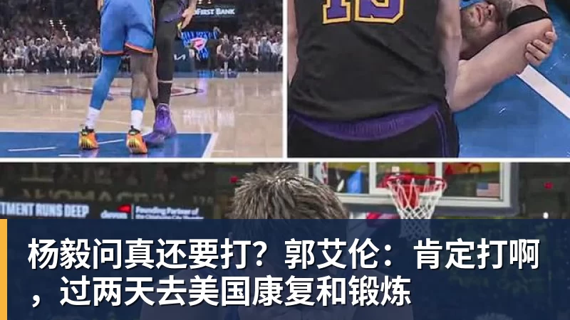 杨毅问真还要打？郭艾伦：肯定打啊，过两天去美国康复和锻炼