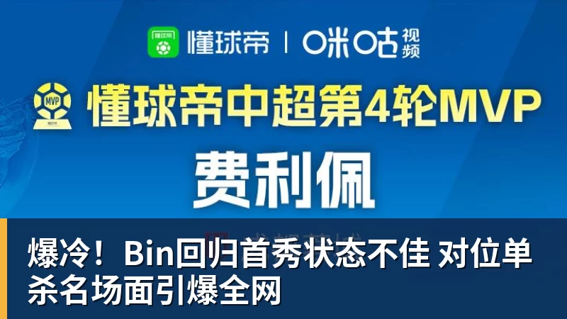 星空体育爆冷！Bin回归首秀状态不佳 对位单杀名场面引爆全网