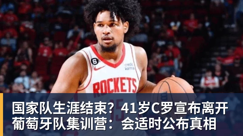 星空体育国家队生涯结束？41岁C罗宣布离开葡萄牙队集训营：会适时公布真相