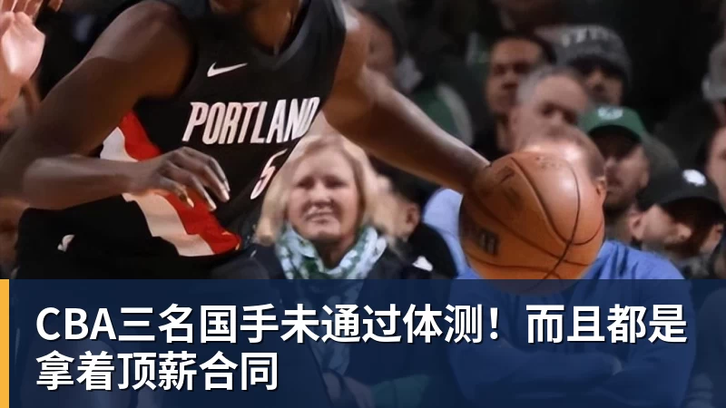 星空体育CBA三名国手未通过体测！而且都是拿着顶薪合同