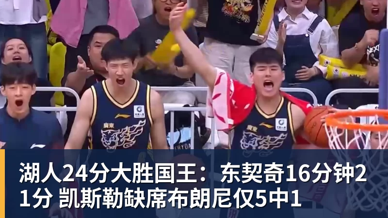 星空体育湖人24分大胜国王：东契奇16分钟21分 凯斯勒缺席布朗尼仅5中1